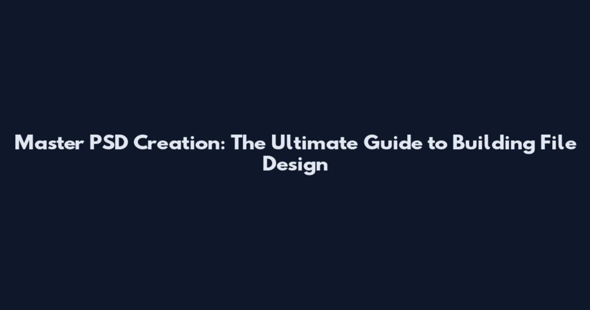 Master PSD Creation: The Ultimate Guide to Building File Design