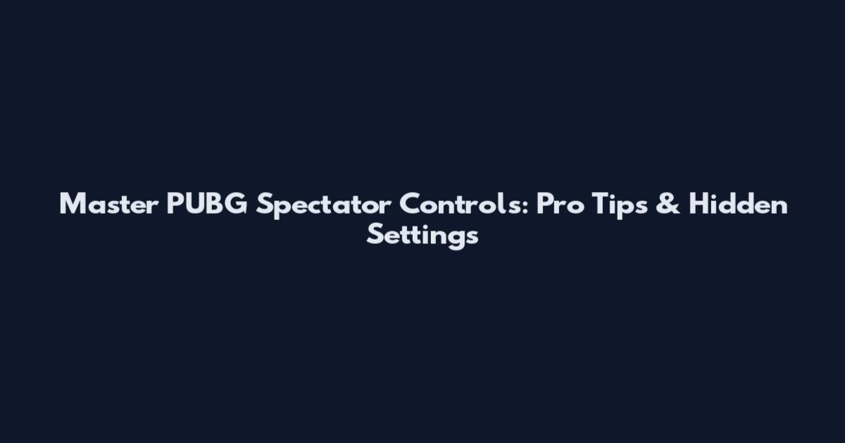 Master PUBG Spectator Controls: Pro Tips & Hidden Settings