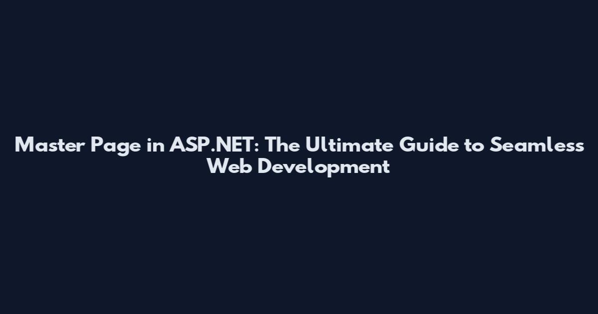 Master Page in ASP.NET: The Ultimate Guide to Seamless Web Development