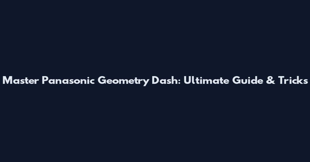 Master Panasonic Geometry Dash: Ultimate Guide & Tricks