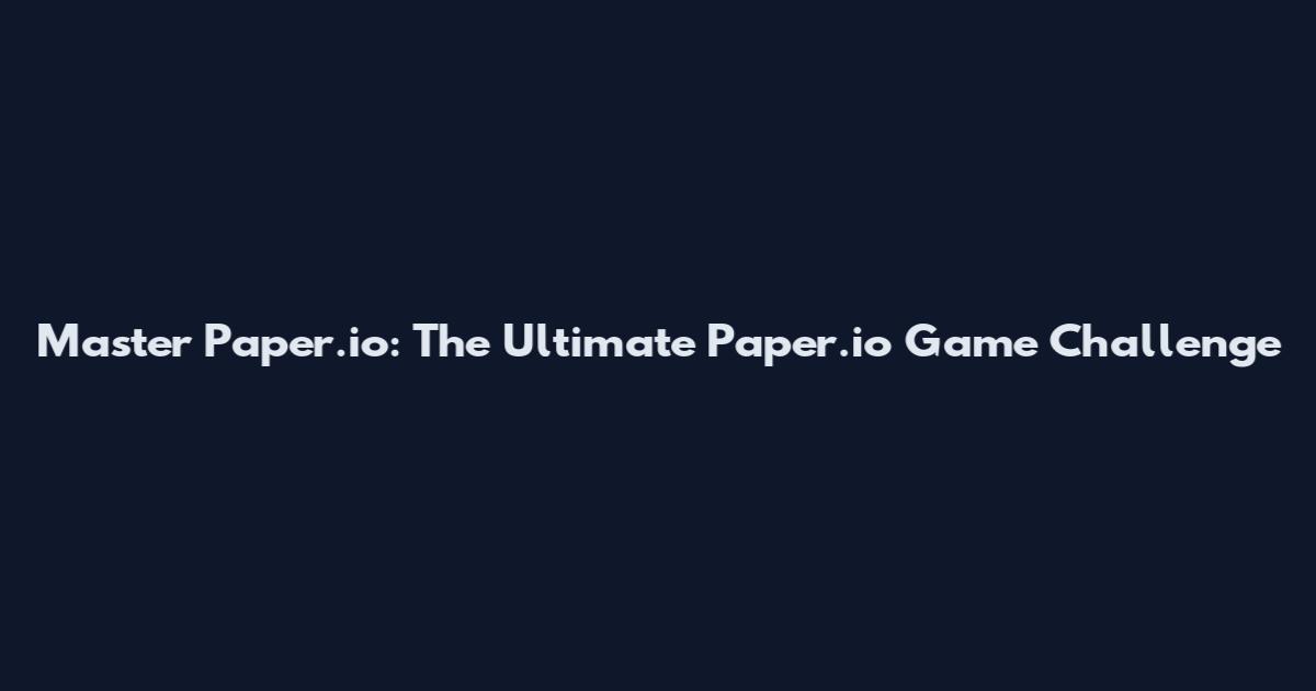 Master Paper.io: The Ultimate Paper.io Game Challenge