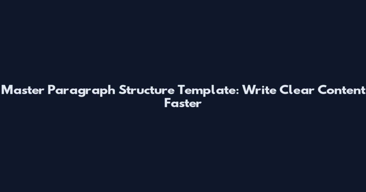 Master Paragraph Structure Template: Write Clear Content Faster