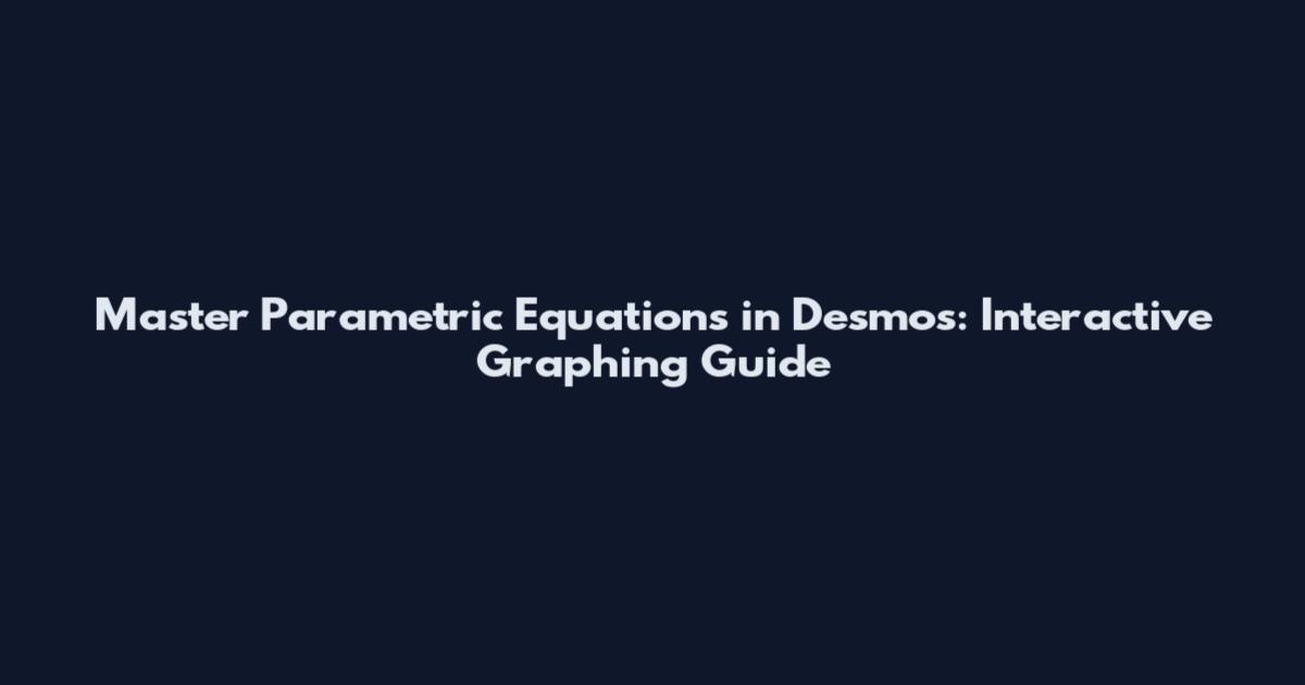 Master Parametric Equations in Desmos: Interactive Graphing Guide