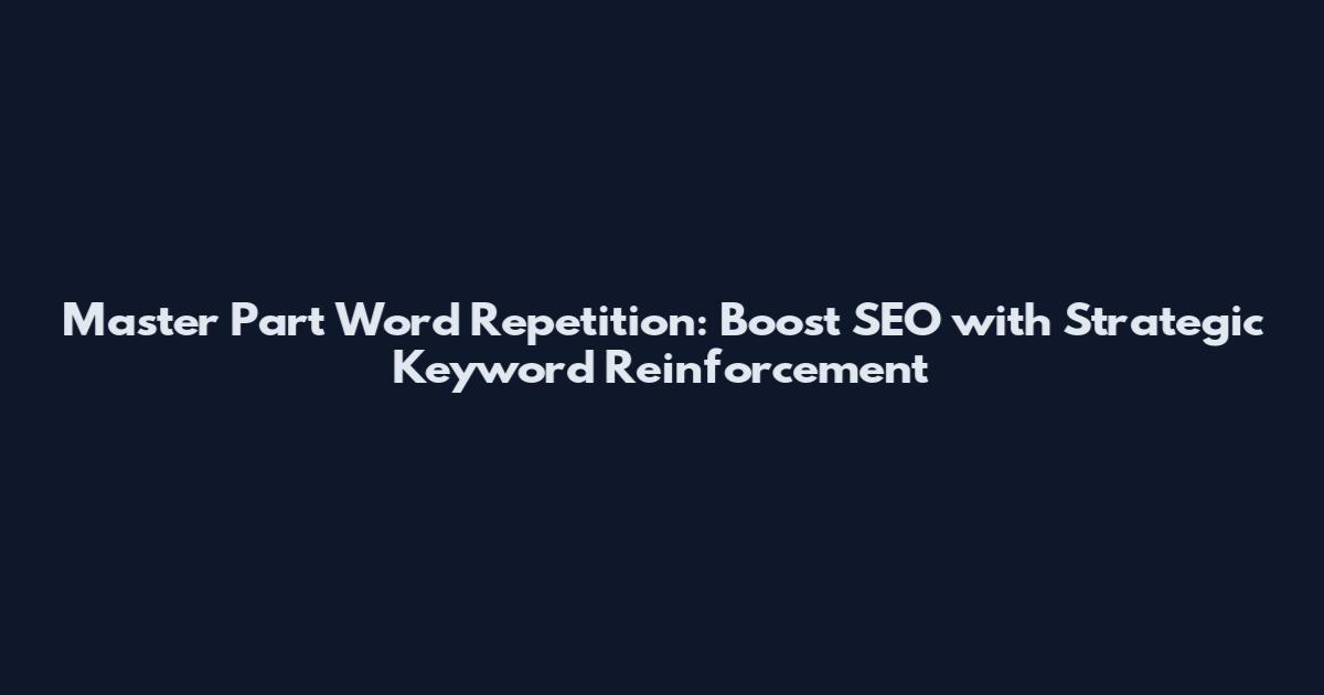 Master Part Word Repetition: Boost SEO with Strategic Keyword Reinforcement