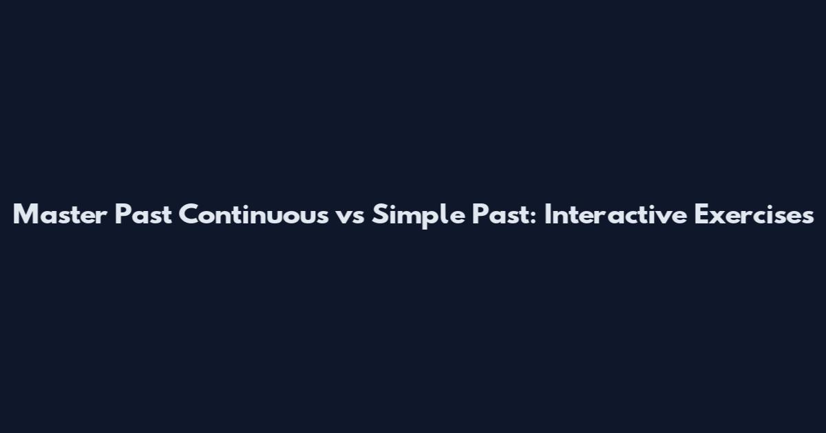 Master Past Continuous vs Simple Past: Interactive Exercises