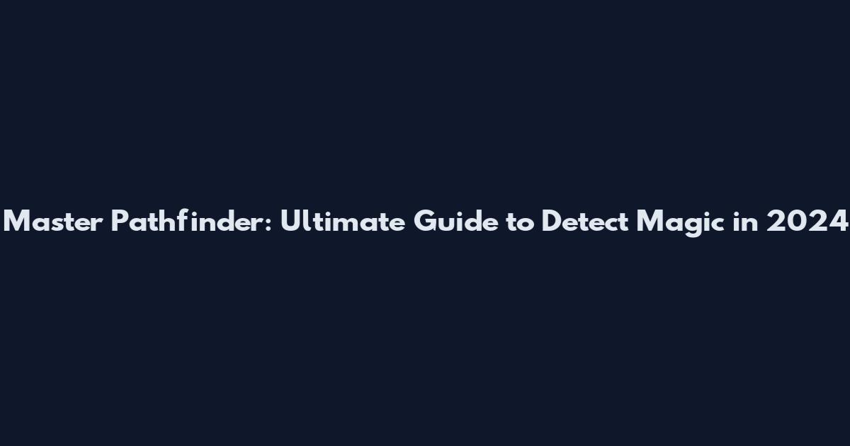 Master Pathfinder: Ultimate Guide to Detect Magic in 2024