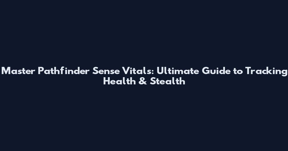 Master Pathfinder Sense Vitals: Ultimate Guide to Tracking Health & Stealth