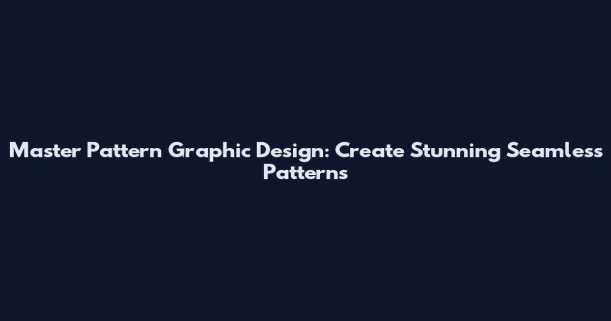 Master Pattern Graphic Design: Create Stunning Seamless Patterns