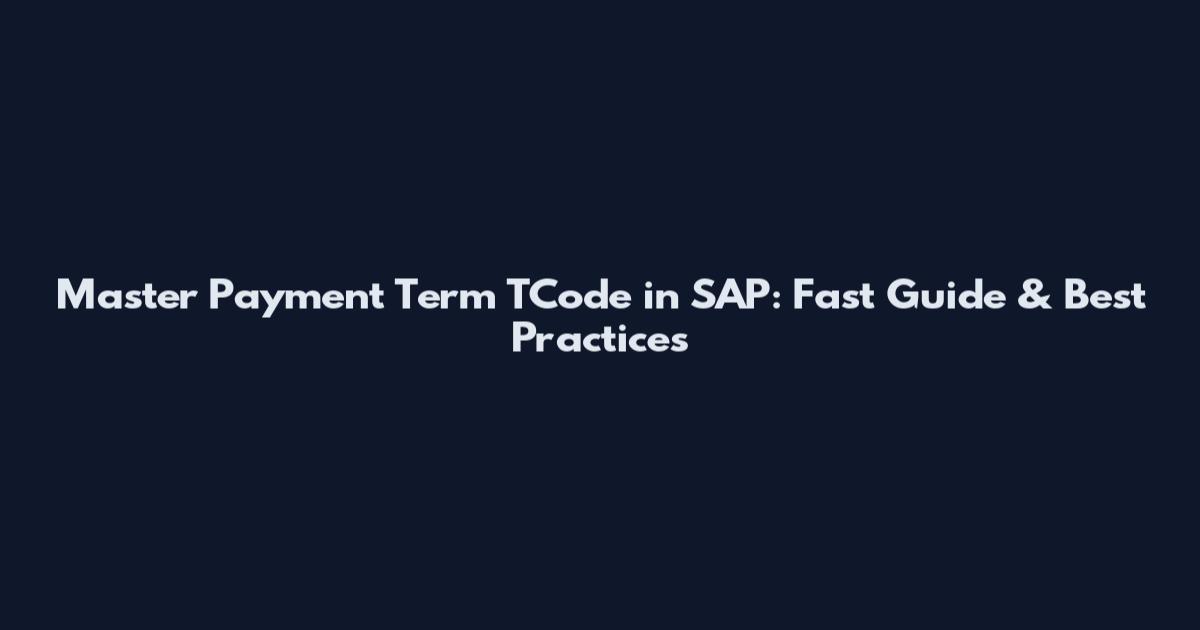 Master Payment Term TCode in SAP: Fast Guide & Best Practices