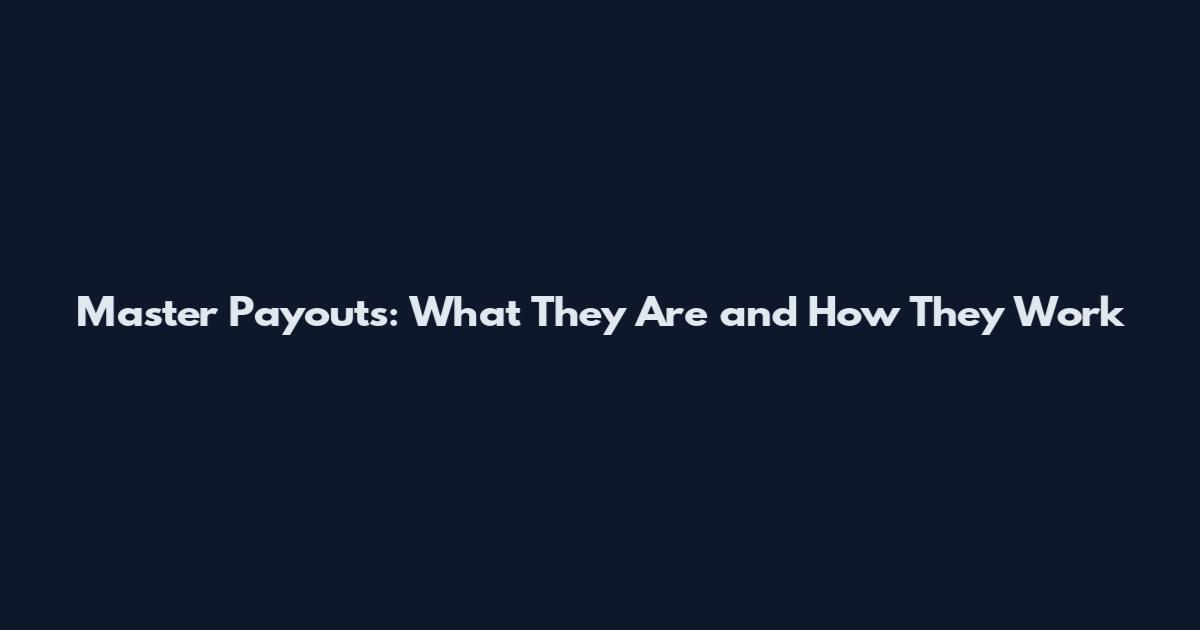 Master Payouts: What They Are and How They Work