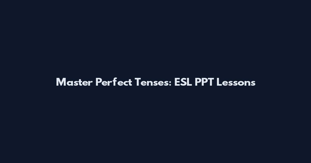 Master Perfect Tenses: ESL PPT Lessons