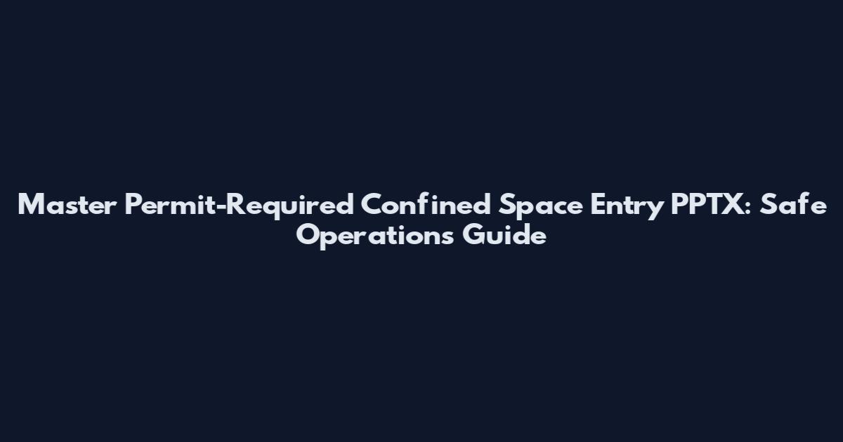 Master Permit-Required Confined Space Entry PPTX: Safe Operations Guide