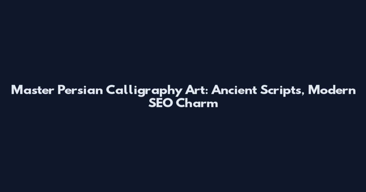 Master Persian Calligraphy Art: Ancient Scripts, Modern SEO Charm
