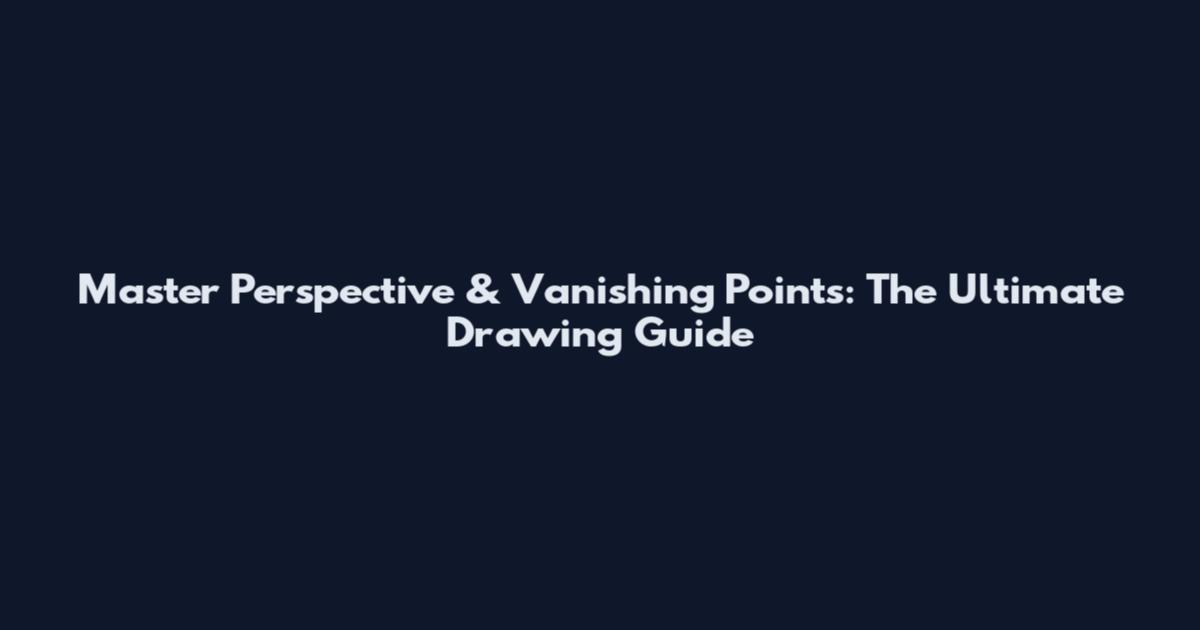 Master Perspective & Vanishing Points: The Ultimate Drawing Guide