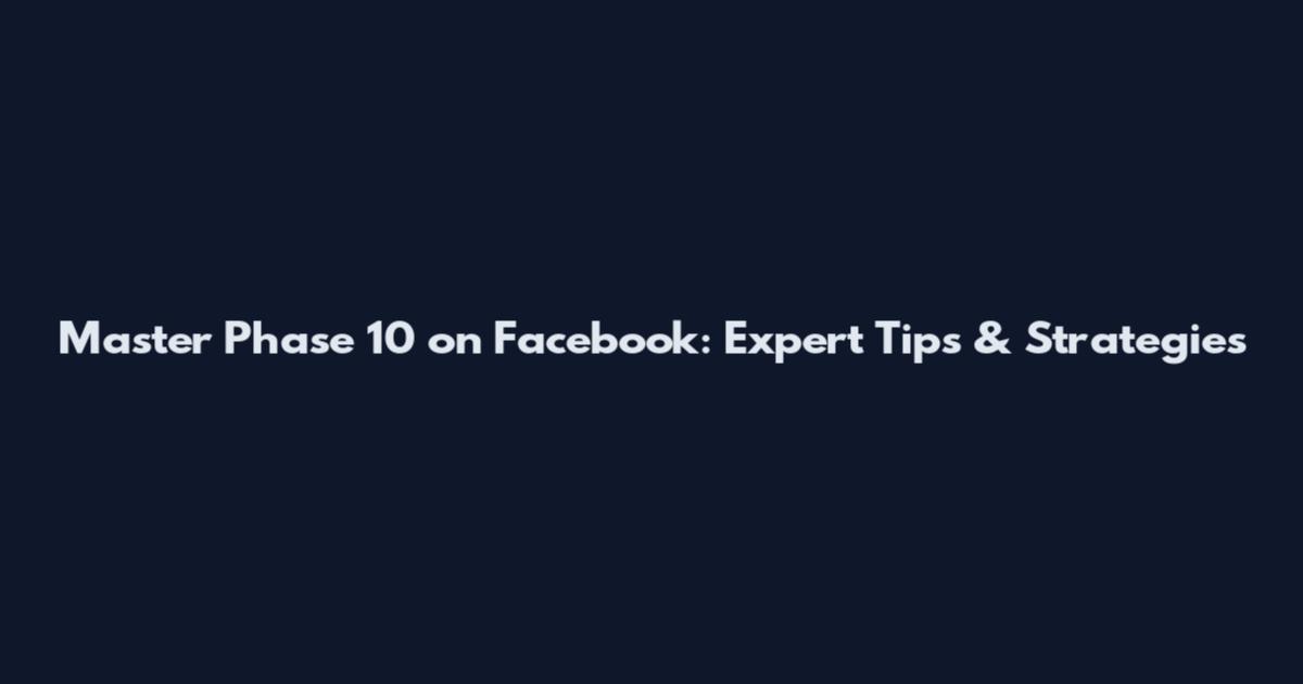Master Phase 10 on Facebook: Expert Tips & Strategies