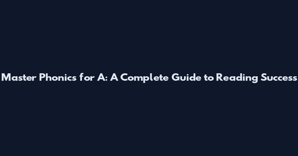 Master Phonics for A: A Complete Guide to Reading Success