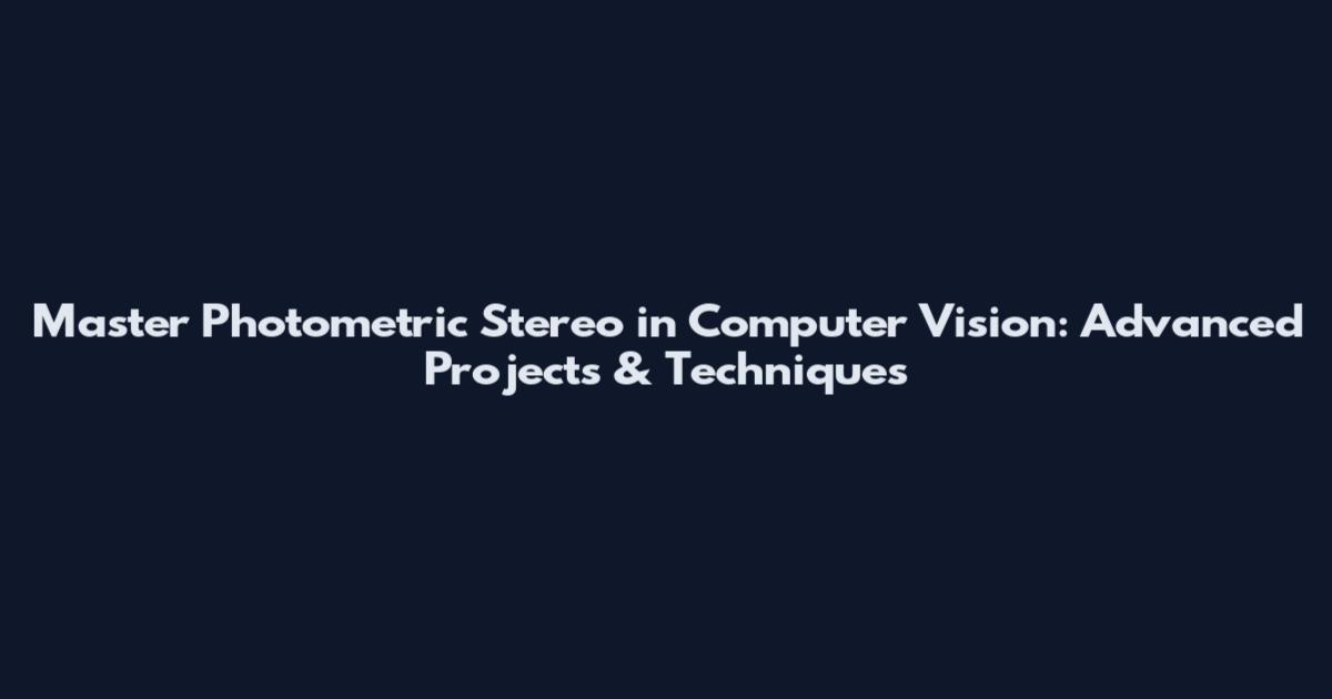 Master Photometric Stereo in Computer Vision: Advanced Projects & Techniques