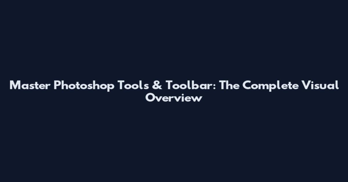 Master Photoshop Tools & Toolbar: The Complete Visual Overview