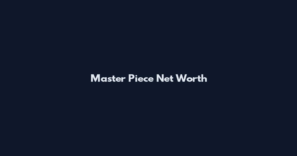 Master Piece Net Worth