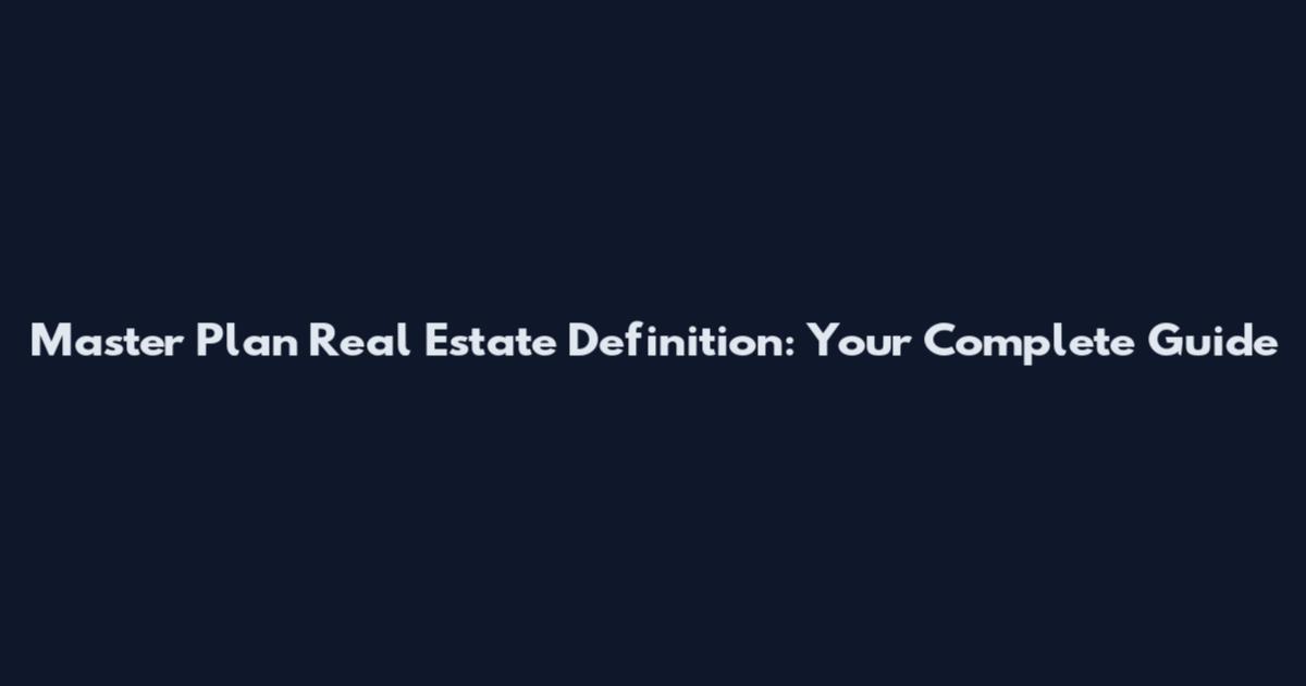 Master Plan Real Estate Definition: Your Complete Guide