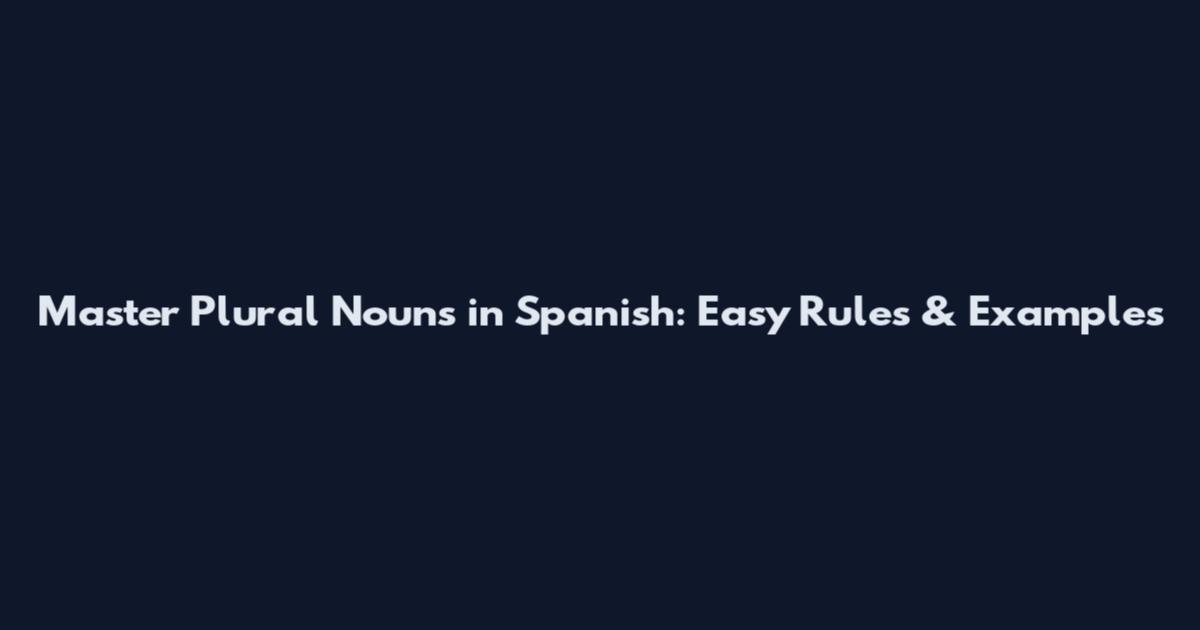 Master Plural Nouns in Spanish: Easy Rules & Examples