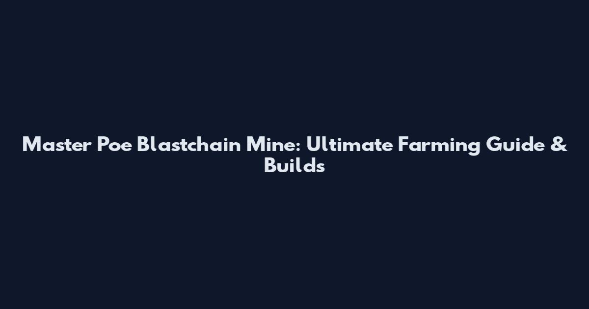 Master Poe Blastchain Mine: Ultimate Farming Guide & Builds