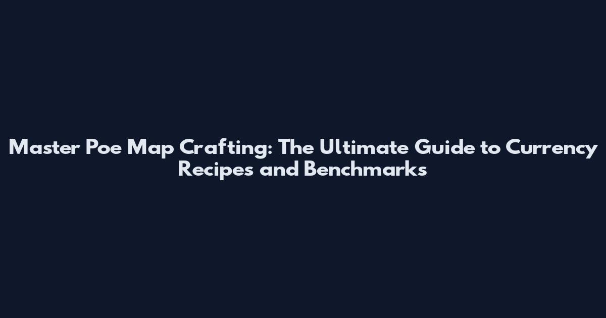 Master Poe Map Crafting: The Ultimate Guide to Currency Recipes and Benchmarks