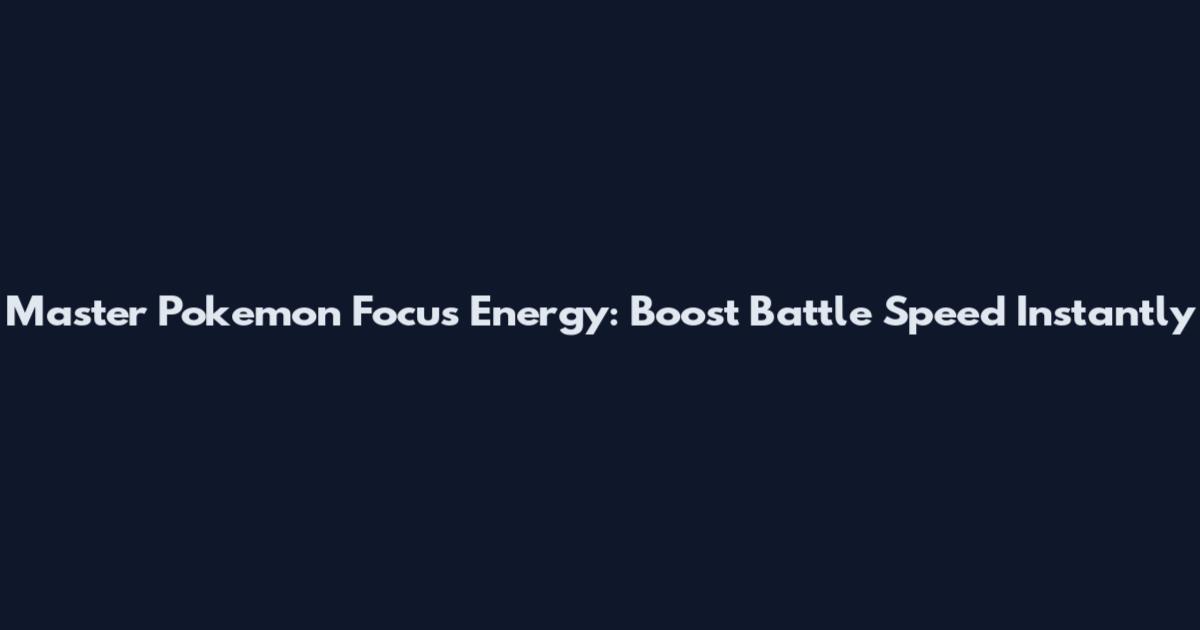 Master Pokemon Focus Energy: Boost Battle Speed Instantly