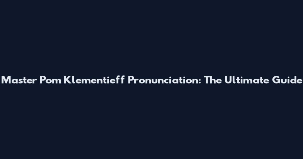 Master Pom Klementieff Pronunciation: The Ultimate Guide