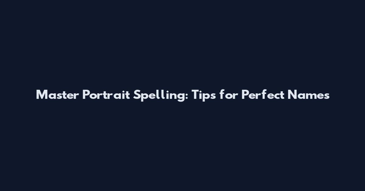 Master Portrait Spelling: Tips for Perfect Names