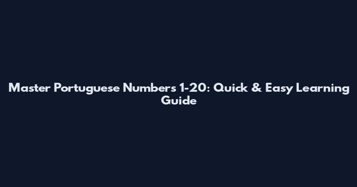 Master Portuguese Numbers 1-20: Quick & Easy Learning Guide