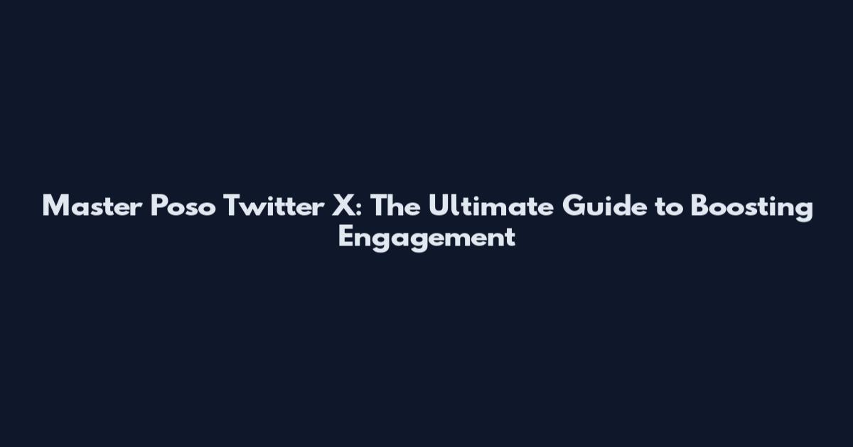 Master Poso Twitter X: The Ultimate Guide to Boosting Engagement