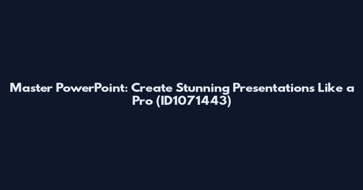Master PowerPoint: Create Stunning Presentations Like a Pro (ID1071443)
