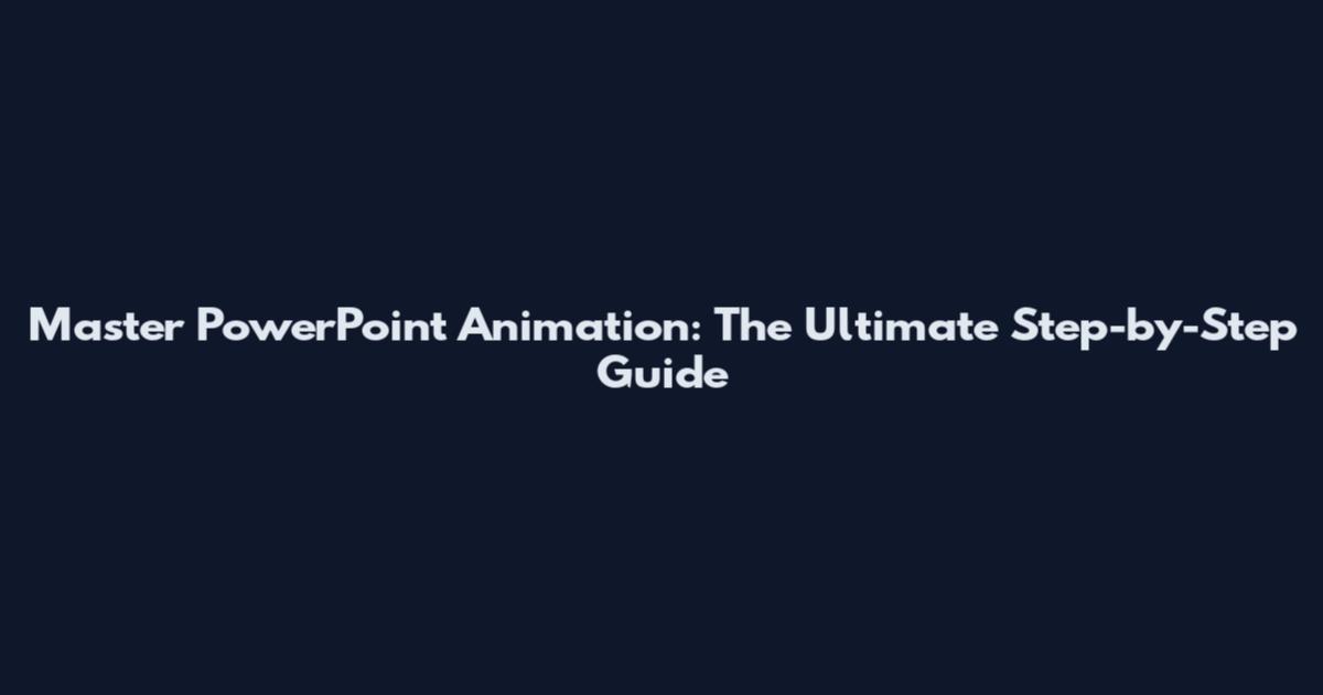 Master PowerPoint Animation: The Ultimate Step-by-Step Guide