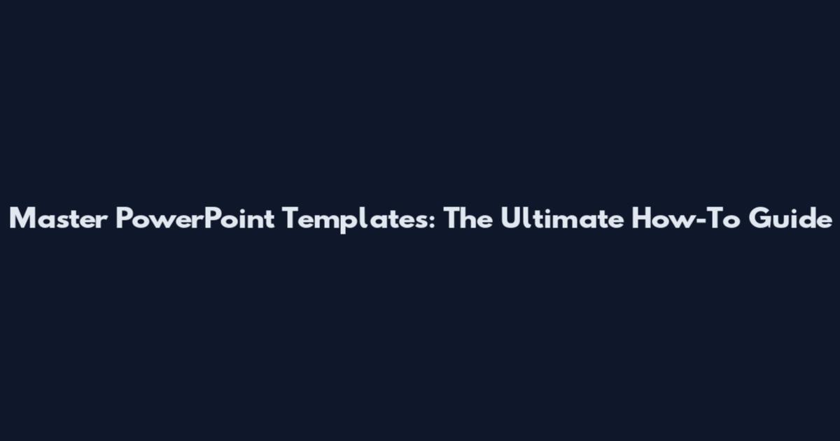 Master PowerPoint Templates: The Ultimate How-To Guide