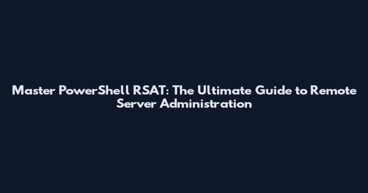 Master PowerShell RSAT: The Ultimate Guide to Remote Server Administration