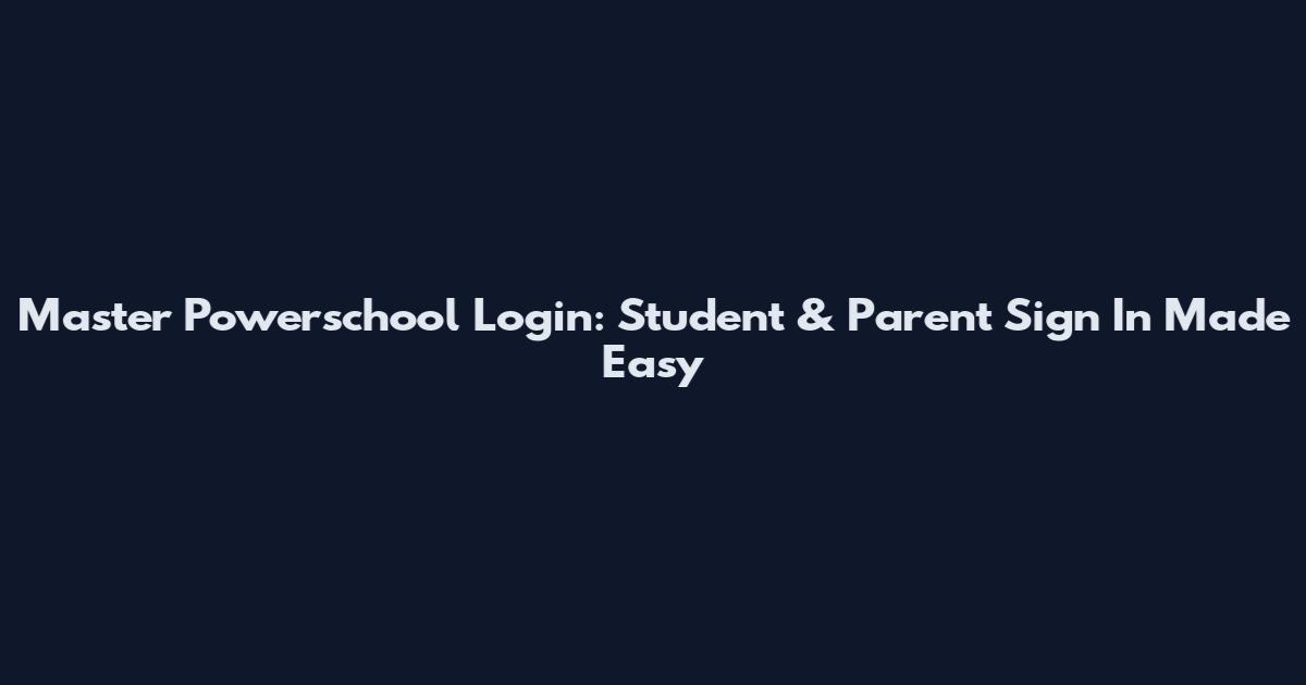 Master Powerschool Login: Student & Parent Sign In Made Easy