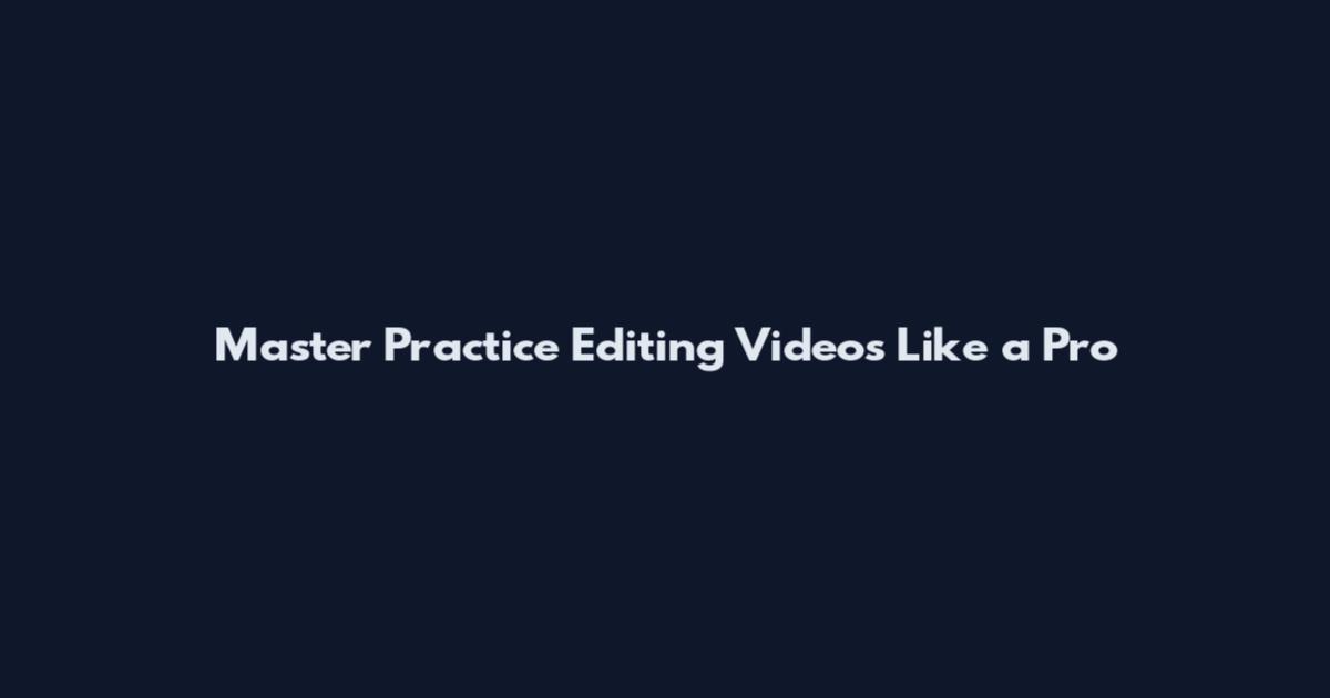 Master Practice Editing Videos Like a Pro
