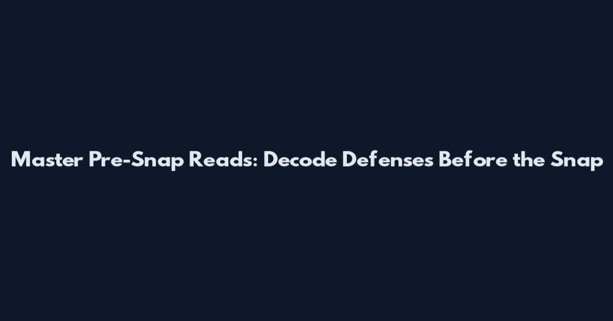 Master Pre-Snap Reads: Decode Defenses Before the Snap