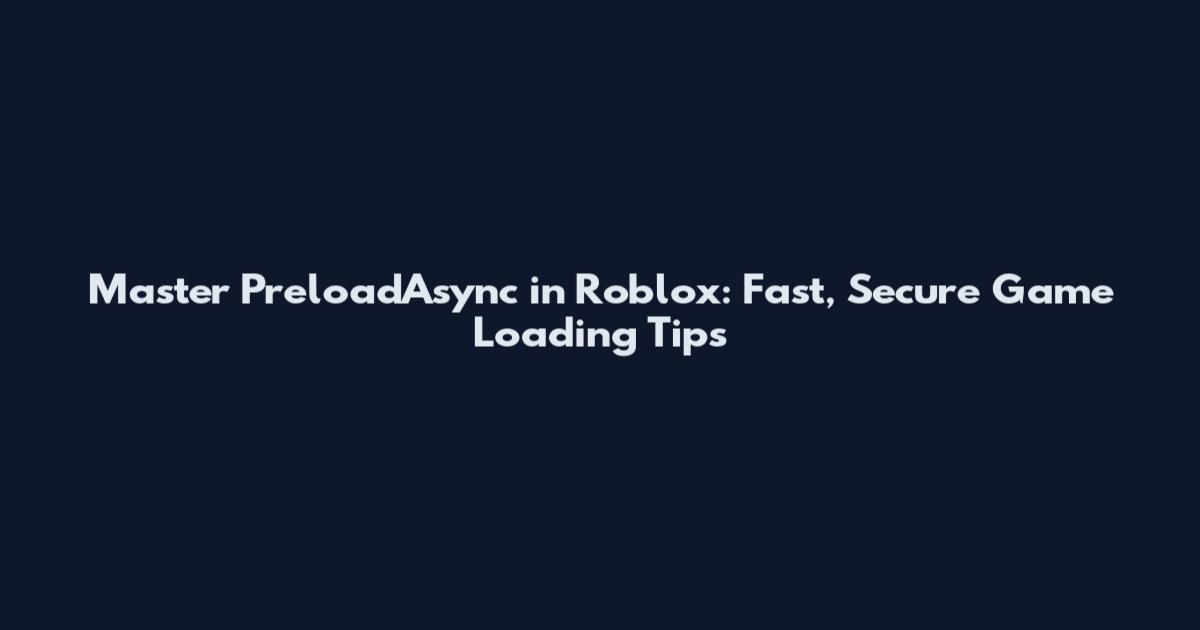 Master PreloadAsync in Roblox: Fast, Secure Game Loading Tips