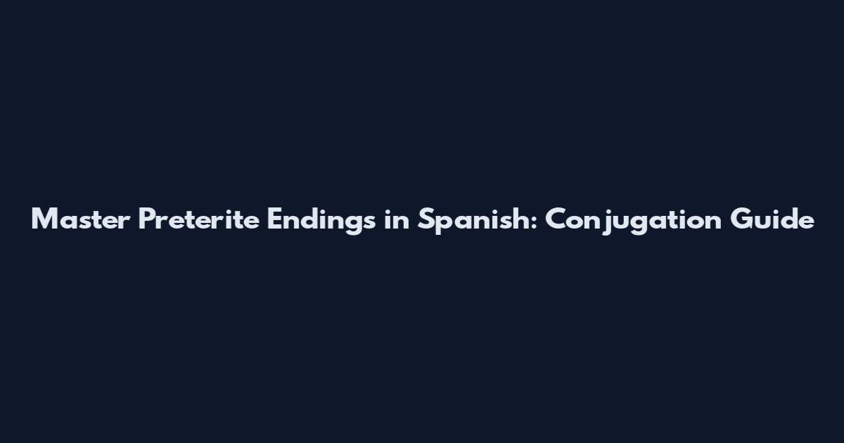 Master Preterite Endings in Spanish: Conjugation Guide