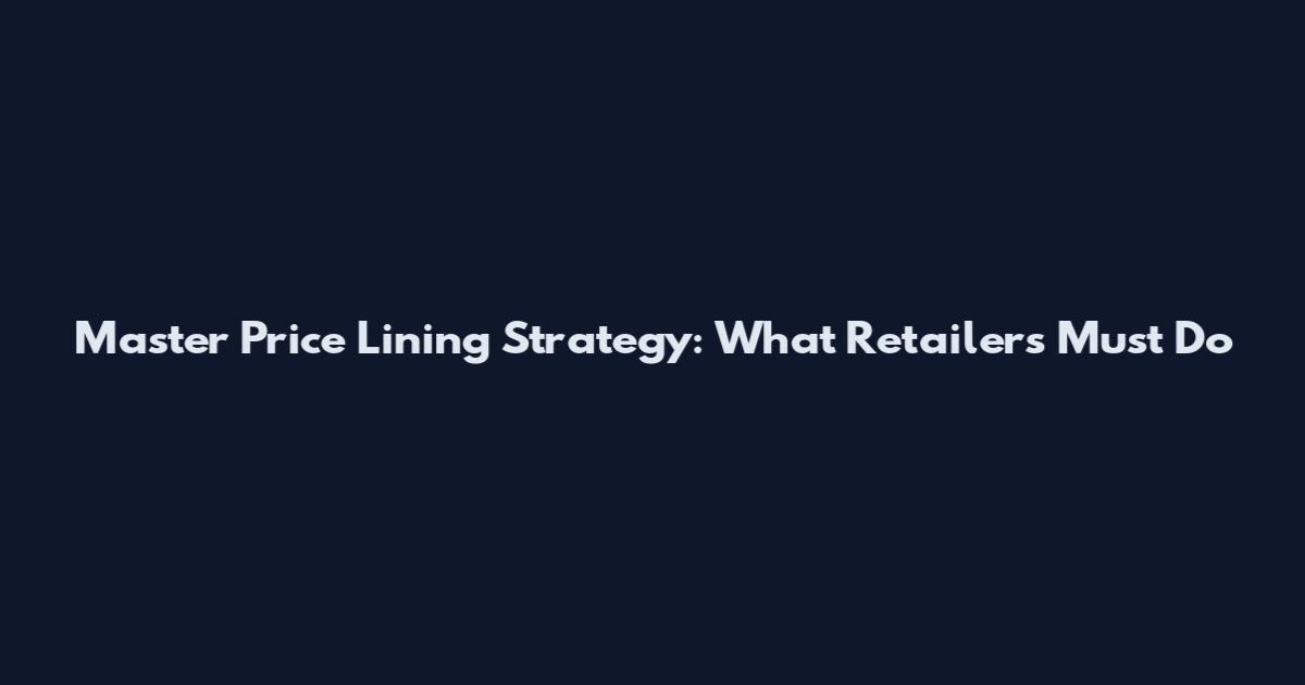Master Price Lining Strategy: What Retailers Must Do