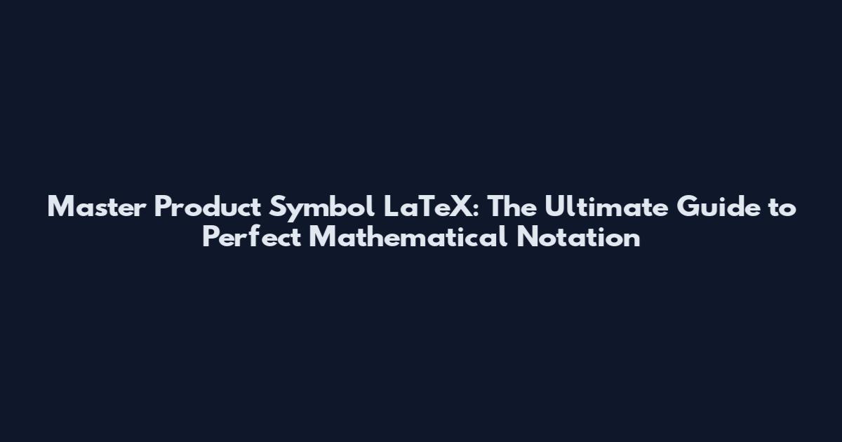 Master Product Symbol LaTeX: The Ultimate Guide to Perfect Mathematical Notation