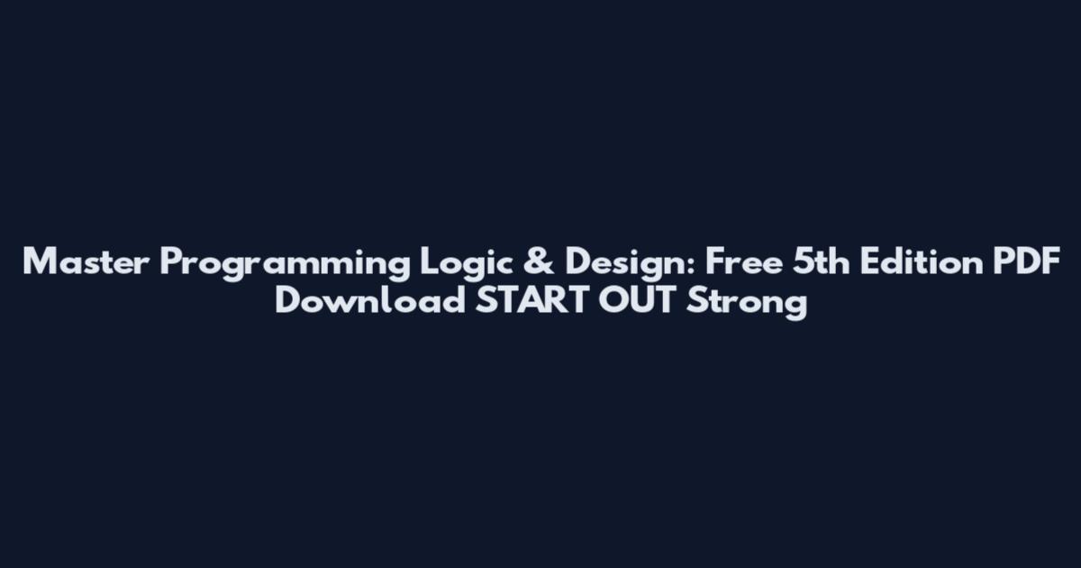 Master Programming Logic & Design: Free 5th Edition PDF Download START OUT Strong