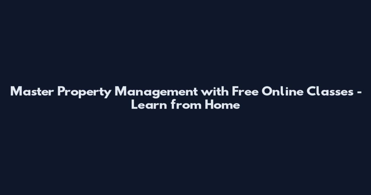 Master Property Management with Free Online Classes - Learn from Home