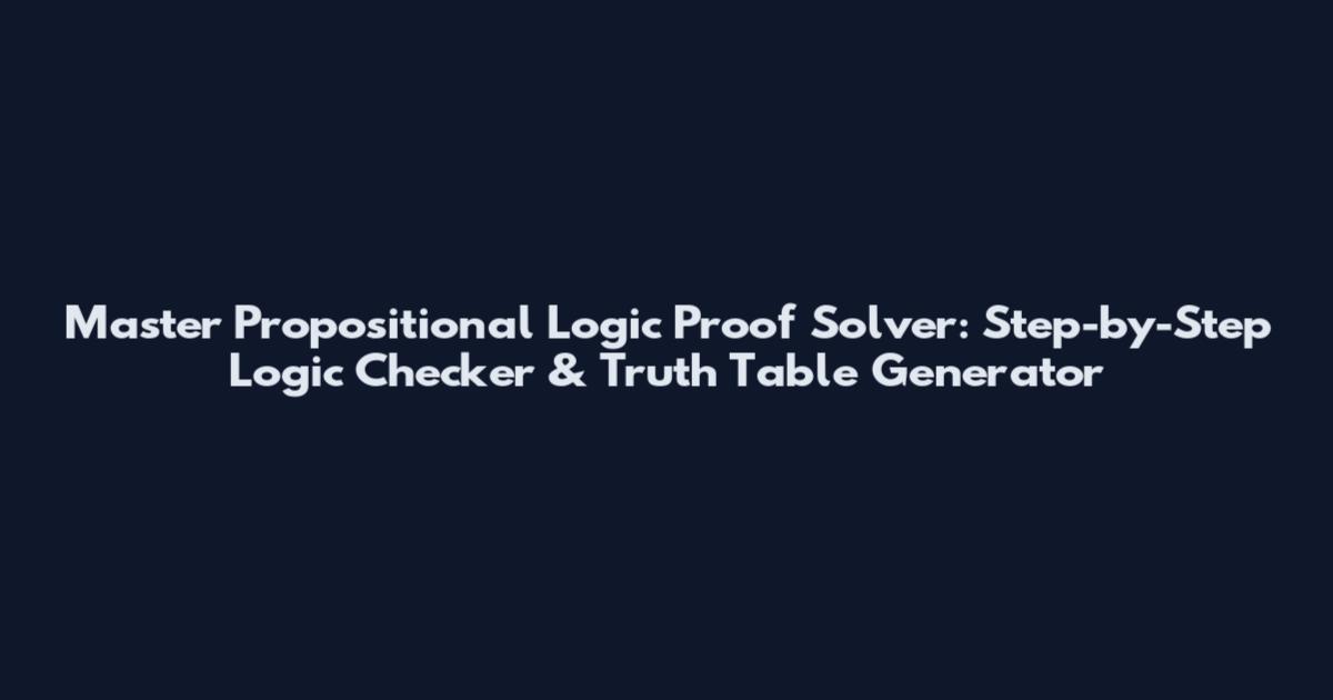 Master Propositional Logic Proof Solver: Step-by-Step Logic Checker & Truth Table Generator