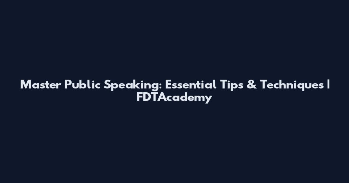 Master Public Speaking: Essential Tips & Techniques | FDTAcademy