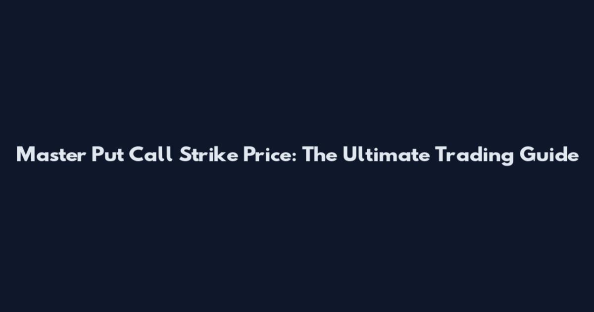 Master Put Call Strike Price: The Ultimate Trading Guide