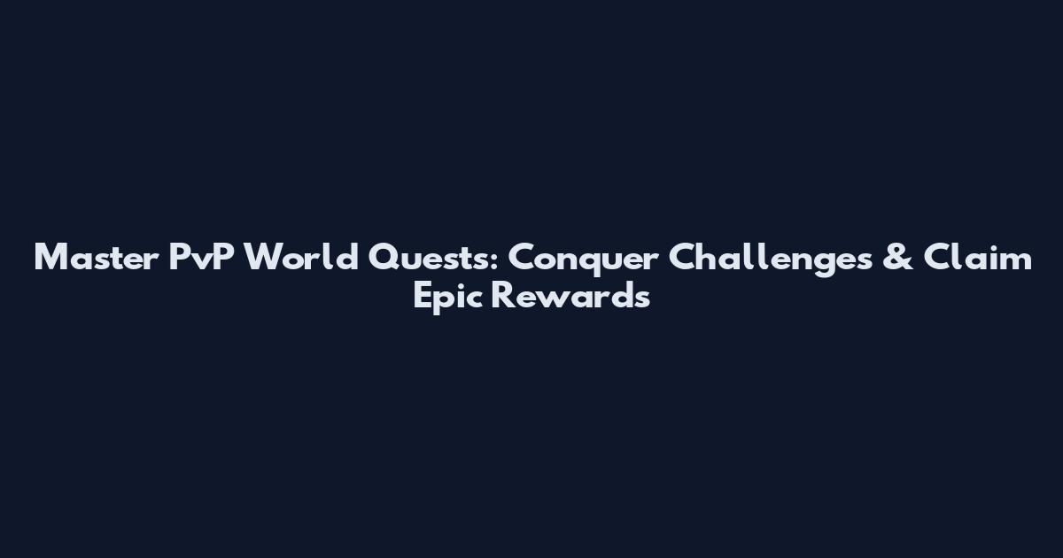 Master PvP World Quests: Conquer Challenges & Claim Epic Rewards