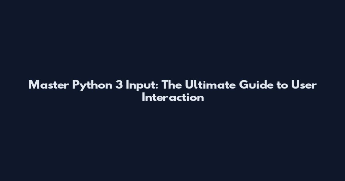 Master Python 3 Input: The Ultimate Guide to User Interaction